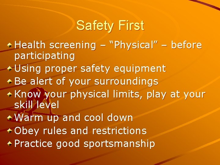 Safety First Health screening – “Physical” – before participating Using proper safety equipment Be