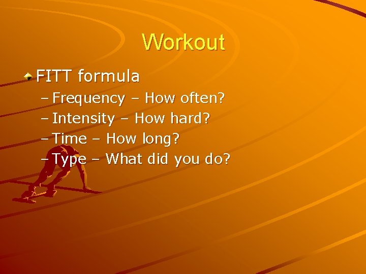 Workout FITT formula – Frequency – How often? – Intensity – How hard? –