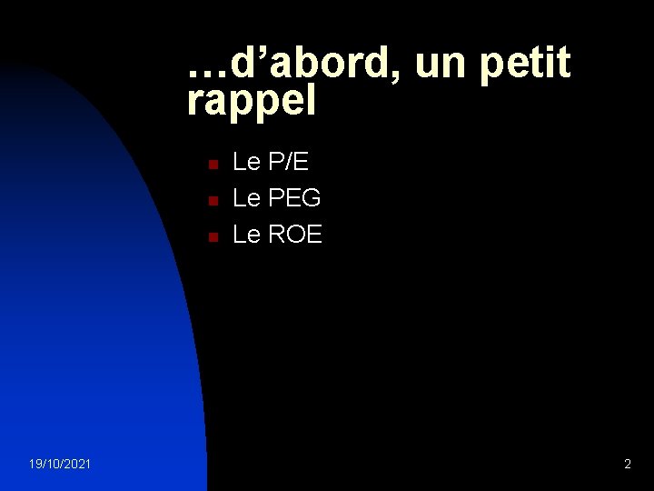 …d’abord, un petit rappel n n n 19/10/2021 Le P/E Le PEG Le ROE