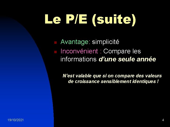 Le P/E (suite) n n Avantage: simplicité Inconvénient : Compare les informations d’une seule