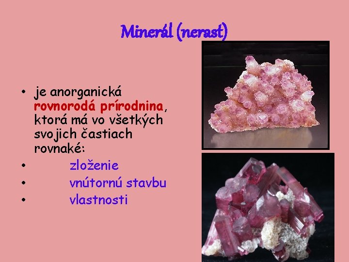 Minerál (nerast) • je anorganická rovnorodá prírodnina, ktorá má vo všetkých svojich častiach rovnaké: