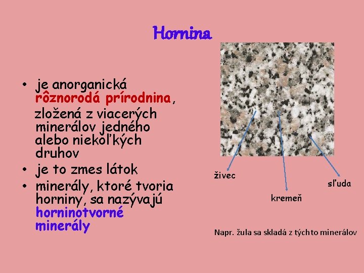 Hornina • je anorganická rôznorodá prírodnina, zložená z viacerých minerálov jedného alebo niekoľkých druhov