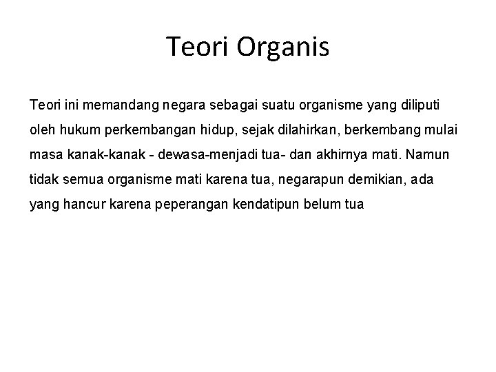 Teori Organis Teori ini memandang negara sebagai suatu organisme yang diliputi oleh hukum perkembangan