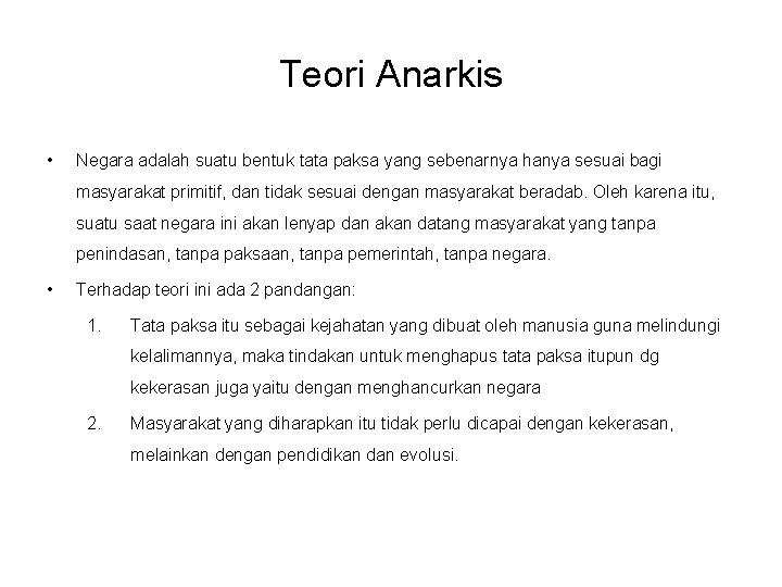 Teori Anarkis • Negara adalah suatu bentuk tata paksa yang sebenarnya hanya sesuai bagi