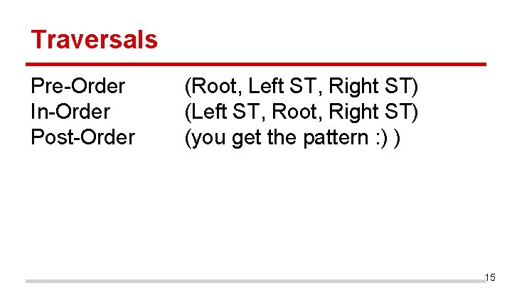 Traversals Pre-Order In-Order Post-Order (Root, Left ST, Right ST) (Left ST, Root, Right ST)