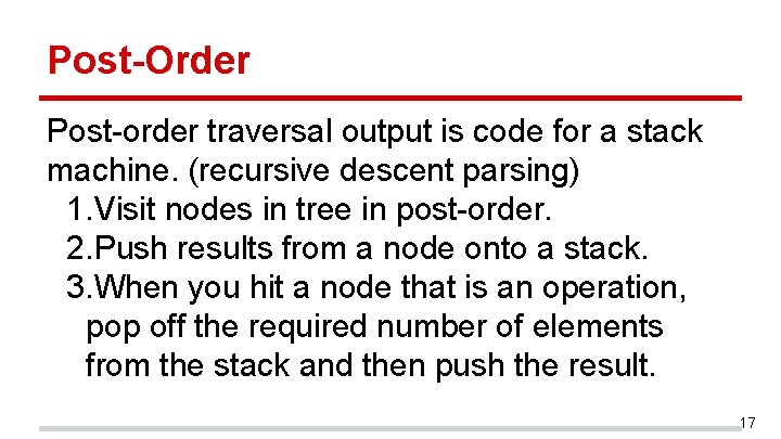 Post-Order Post-order traversal output is code for a stack machine. (recursive descent parsing) 1.