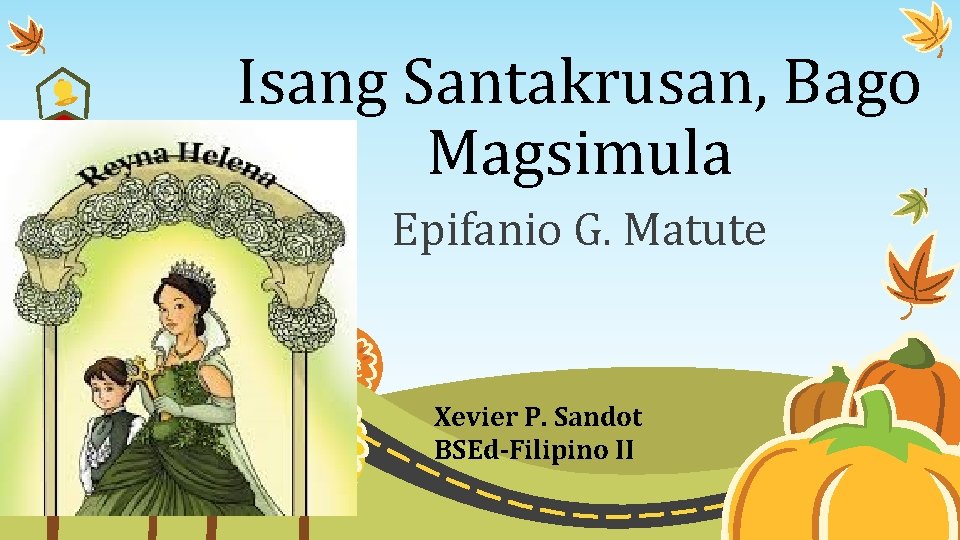 Isang Santakrusan, Bago Magsimula Epifanio G. Matute Xevier P. Sandot BSEd-Filipino II 