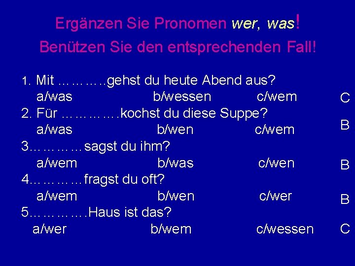 Ergänzen Sie Pronomen wer, was! Benützen Sie den entsprechenden Fall! 1. Mit ………. .