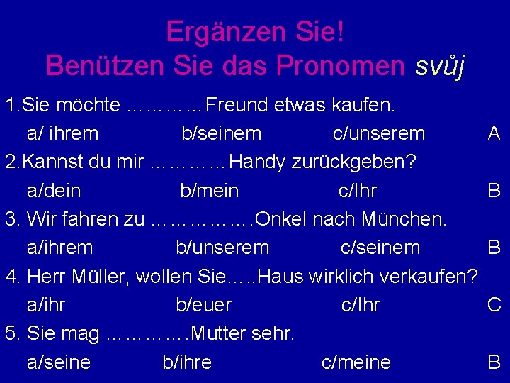 Ergänzen Sie! Benützen Sie das Pronomen svůj 1. Sie möchte …………Freund etwas kaufen. a/