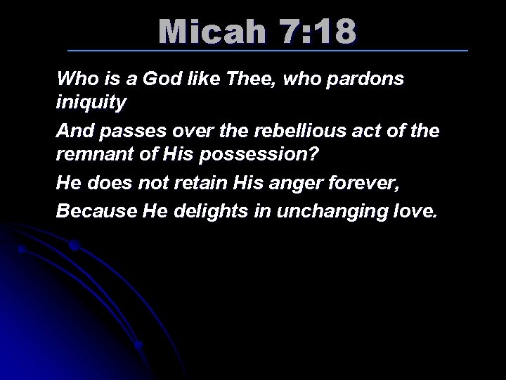 Micah 7: 18 Who is a God like Thee, who pardons iniquity And passes