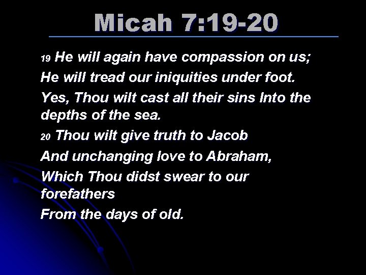 Micah 7: 19 -20 He will again have compassion on us; He will tread