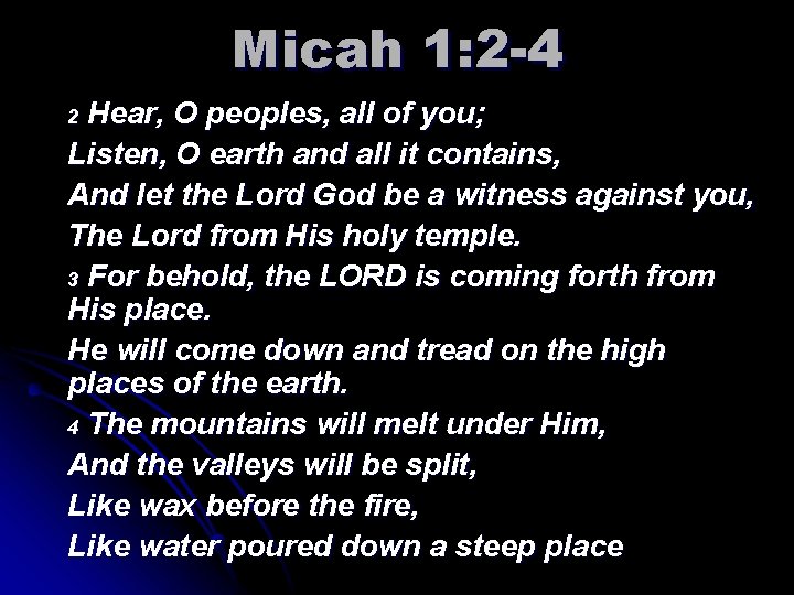 Micah 1: 2 -4 Hear, O peoples, all of you; Listen, O earth and