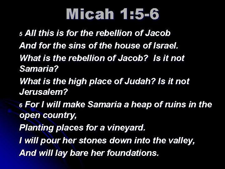 Micah 1: 5 -6 All this is for the rebellion of Jacob And for