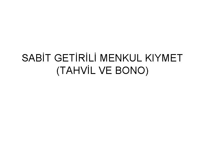 SABİT GETİRİLİ MENKUL KIYMET (TAHVİL VE BONO) 