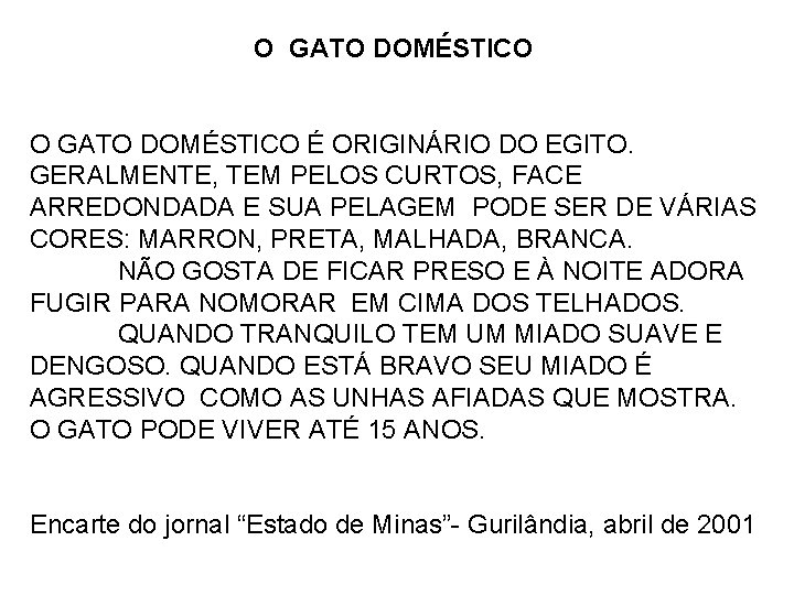 O GATO DOMÉSTICO É ORIGINÁRIO DO EGITO. GERALMENTE, TEM PELOS CURTOS, FACE ARREDONDADA E