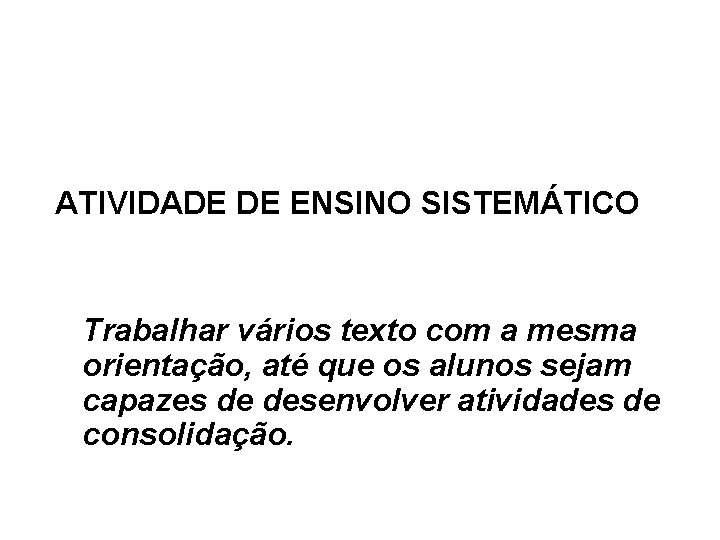 ATIVIDADE DE ENSINO SISTEMÁTICO Trabalhar vários texto com a mesma orientação, até que os