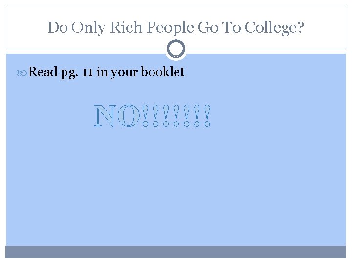 Do Only Rich People Go To College? Read pg. 11 in your booklet NO!!!!!!!