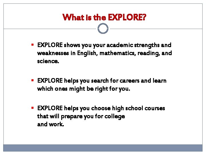 What is the EXPLORE? § EXPLORE shows your academic strengths and weaknesses in English,