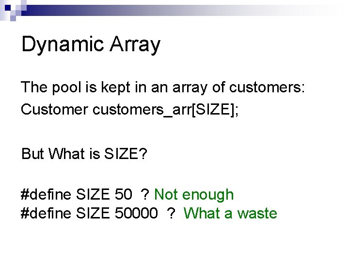 Dynamic Array The pool is kept in an array of customers: Customer customers_arr[SIZE]; But