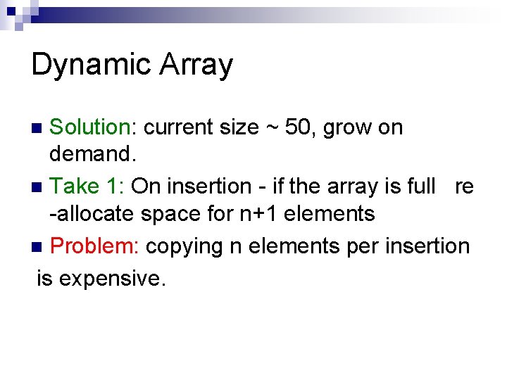 Dynamic Array Solution: current size ~ 50, grow on demand. n Take 1: On