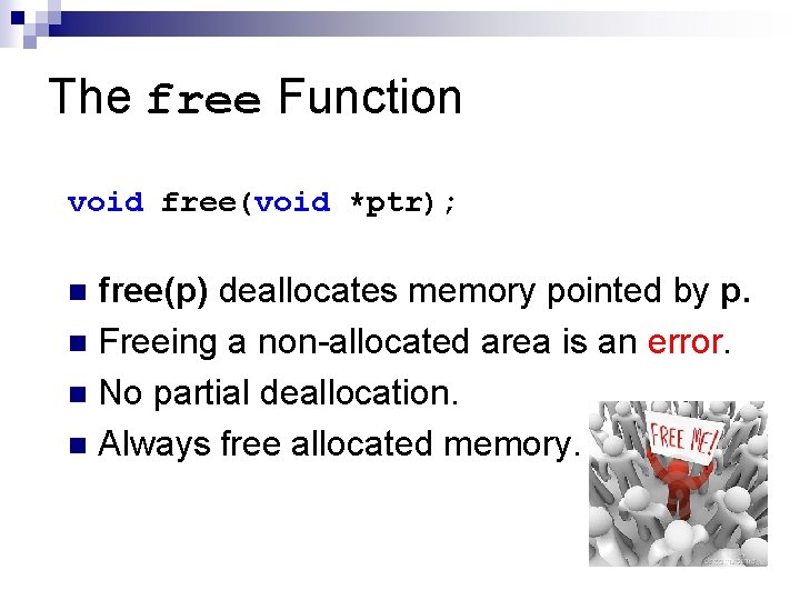 The free Function void free(void *ptr); free(p) deallocates memory pointed by p. n Freeing