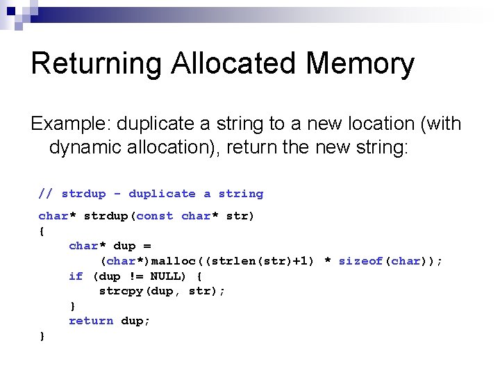 Returning Allocated Memory Example: duplicate a string to a new location (with dynamic allocation),