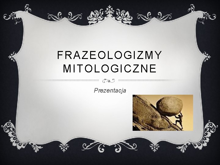 FRAZEOLOGIZMY MITOLOGICZNE Prezentacja CZYM S FRAZEOLOGIZMY
