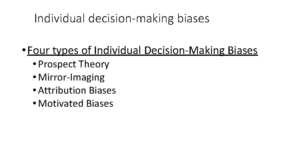 Individual decision-making biases • Four types of Individual Decision-Making Biases • Prospect Theory •