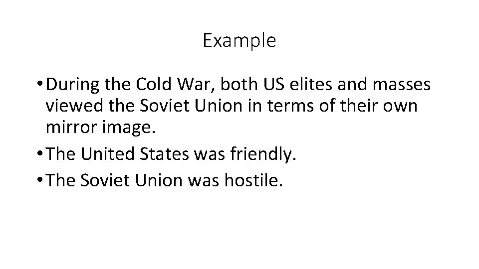 Example • During the Cold War, both US elites and masses viewed the Soviet