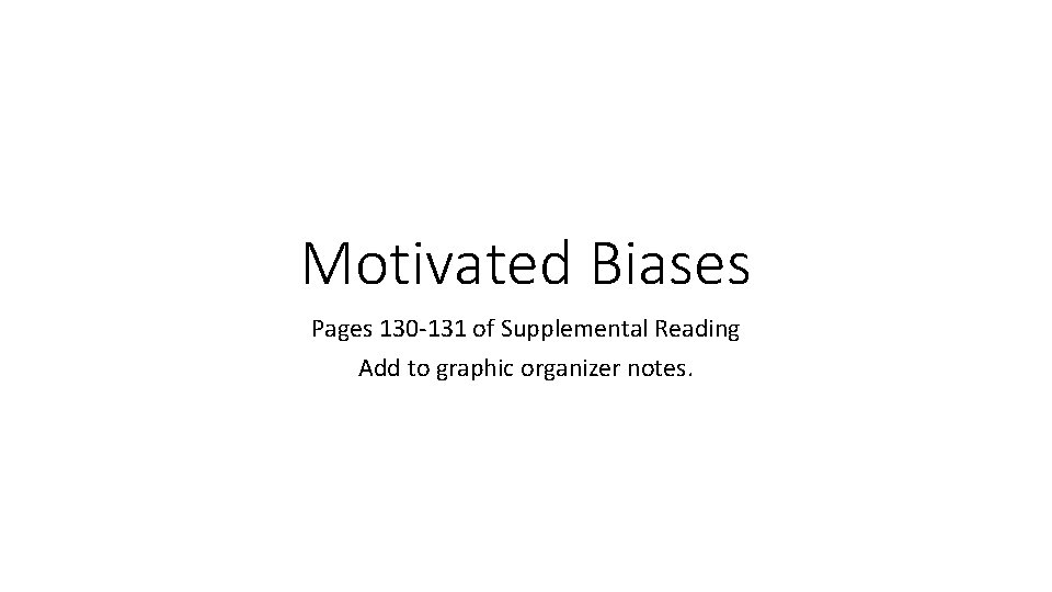Motivated Biases Pages 130 -131 of Supplemental Reading Add to graphic organizer notes. 