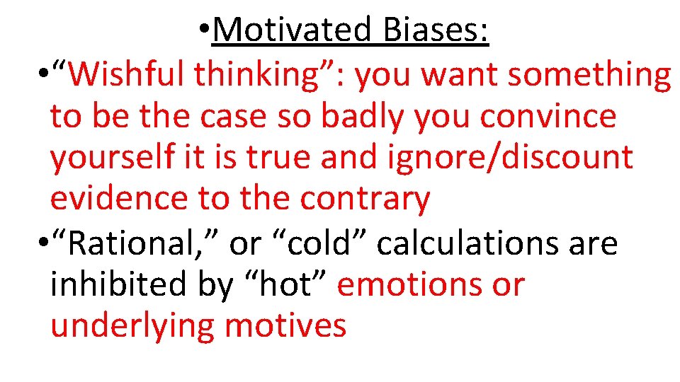  • Motivated Biases: • “Wishful thinking”: you want something to be the case