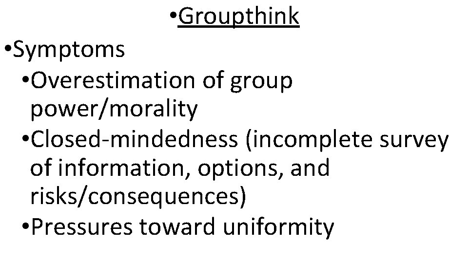  • Groupthink • Symptoms • Overestimation of group power/morality • Closed-mindedness (incomplete survey
