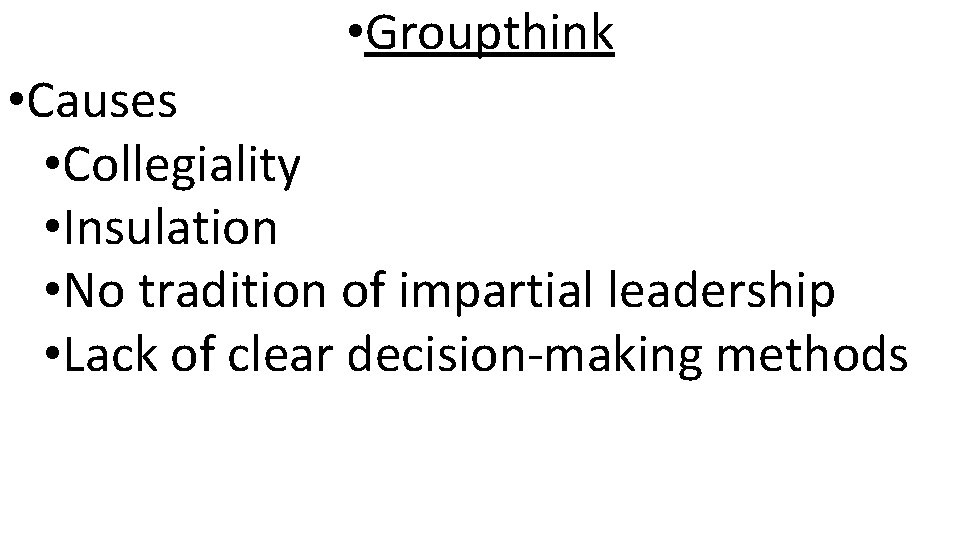  • Groupthink • Causes • Collegiality • Insulation • No tradition of impartial