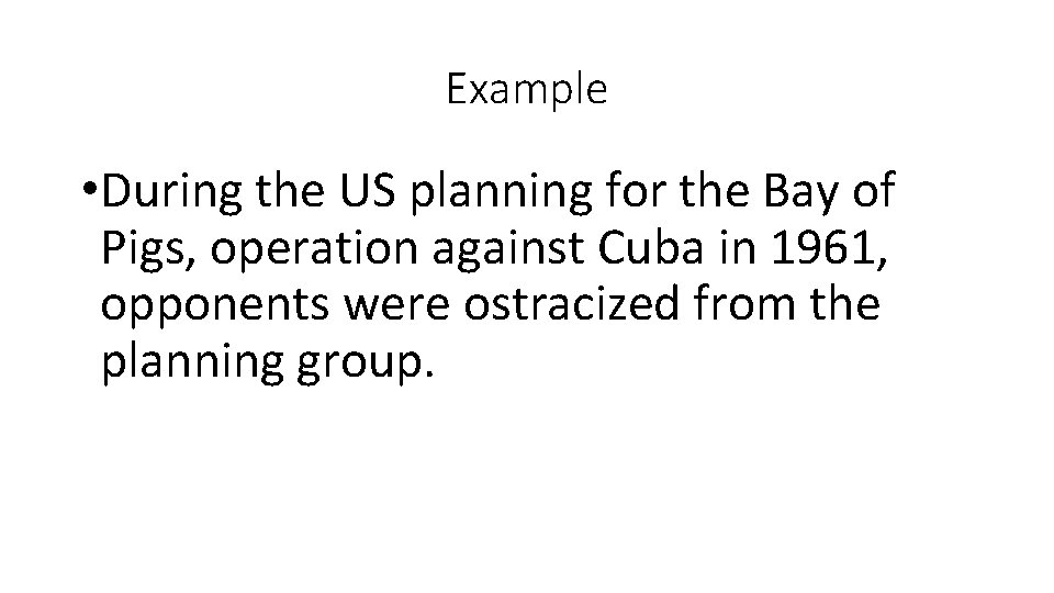 Example • During the US planning for the Bay of Pigs, operation against Cuba