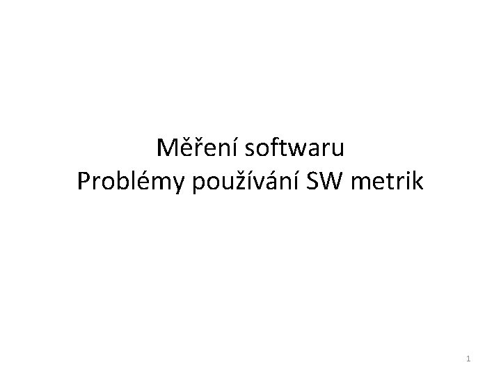 Měření softwaru Problémy používání SW metrik 1 