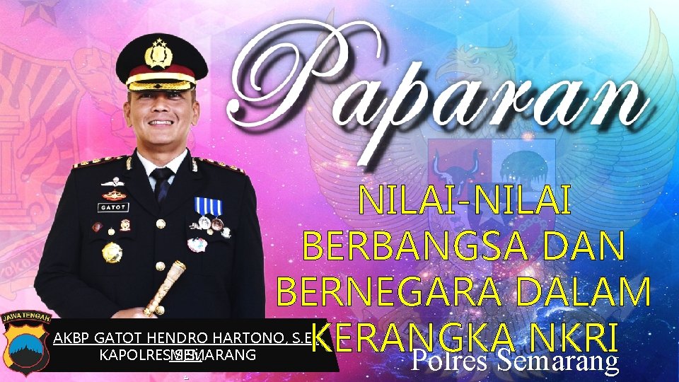 NILAI-NILAI BERBANGSA DAN BERNEGARA DALAM KERANGKA NKRI Polres Semarang AKBP GATOT HENDRO HARTONO, S.