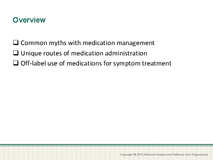 Overview q Common myths with medication management q Unique routes of medication administration q