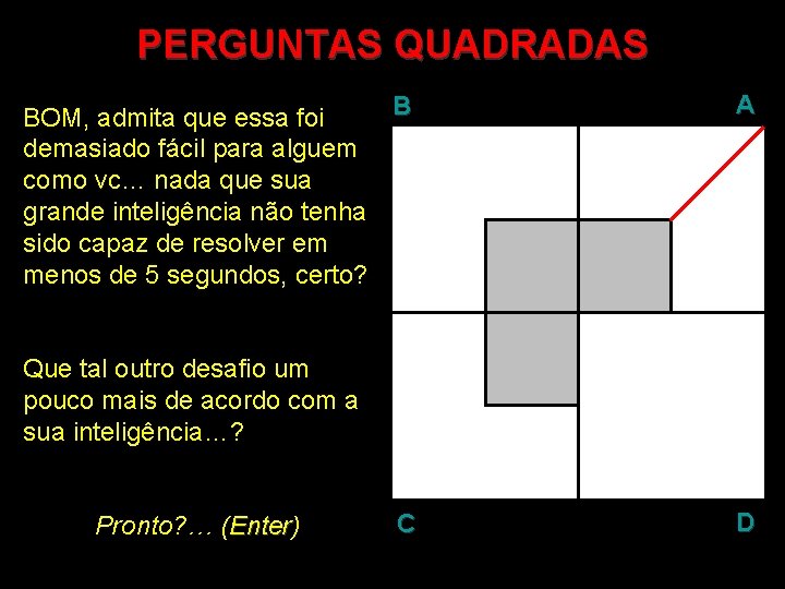 PERGUNTAS QUADRADAS B BOM, admita que essa foi demasiado fácil para alguem como vc…