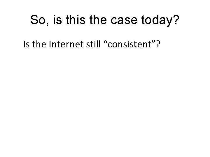 So, is the case today? Is the Internet still “consistent”? 