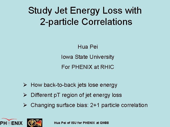 Study Jet Energy Loss with 2 -particle Correlations Hua Pei Iowa State University For