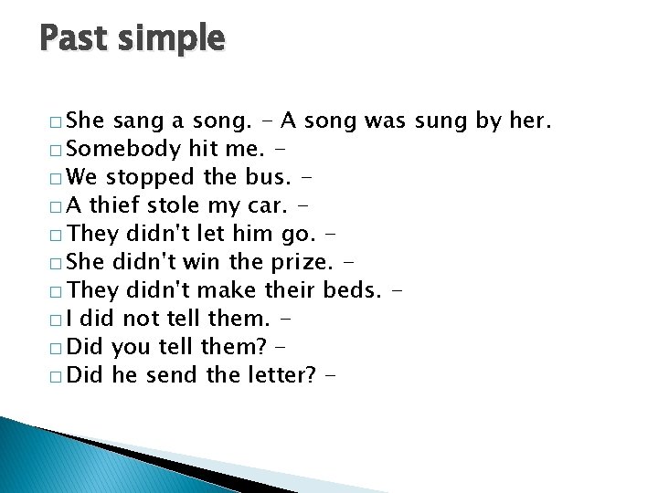 Past simple � She sang a song. - A song was sung by her.