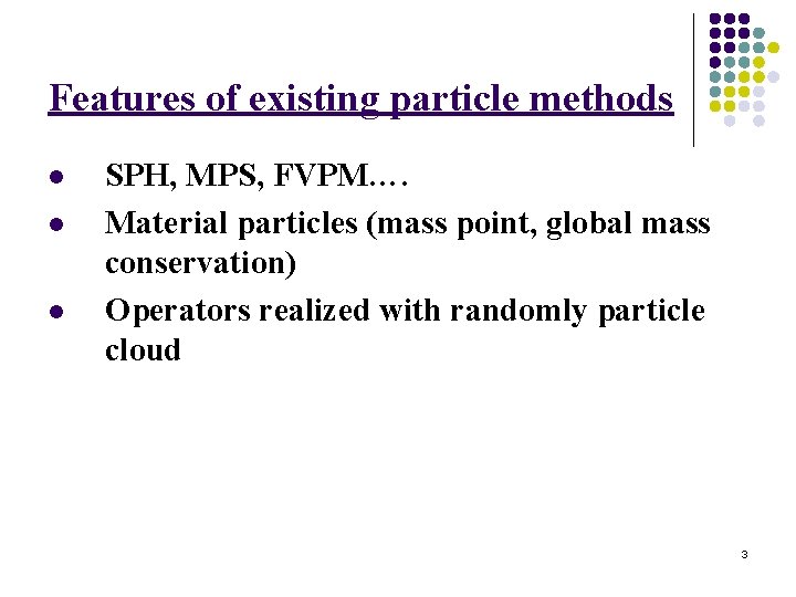 Features of existing particle methods l l l SPH, MPS, FVPM…. Material particles (mass