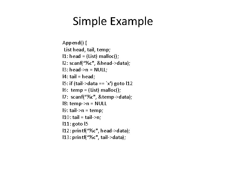Simple Example Append() { List head, tail, temp; l 1: head = (List) malloc();