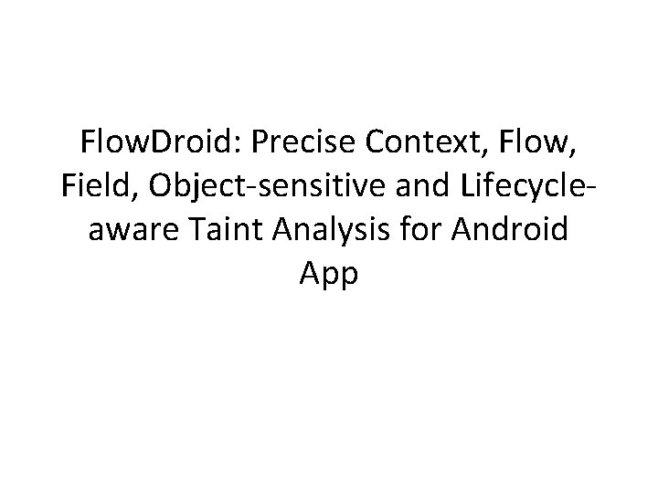 Flow. Droid: Precise Context, Flow, Field, Object-sensitive and Lifecycleaware Taint Analysis for Android App