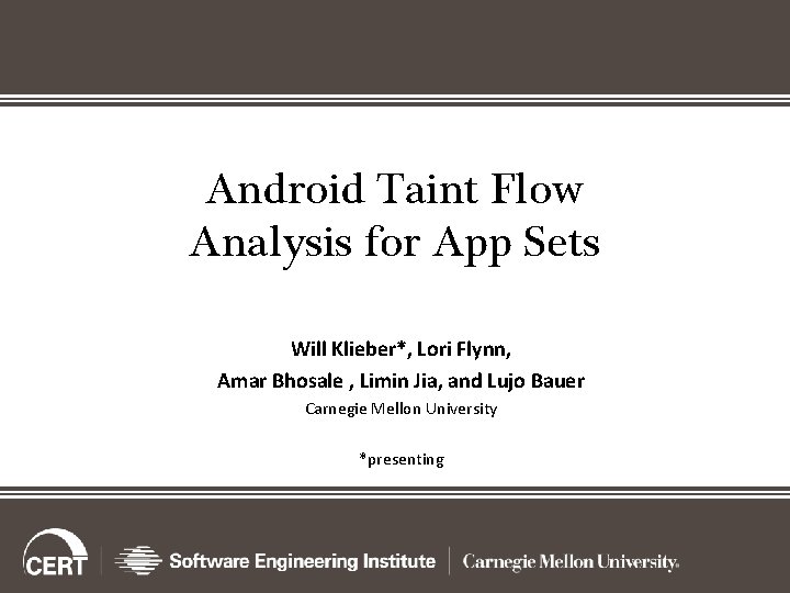 Android Taint Flow Analysis for App Sets Will Klieber*, Lori Flynn, Amar Bhosale ,