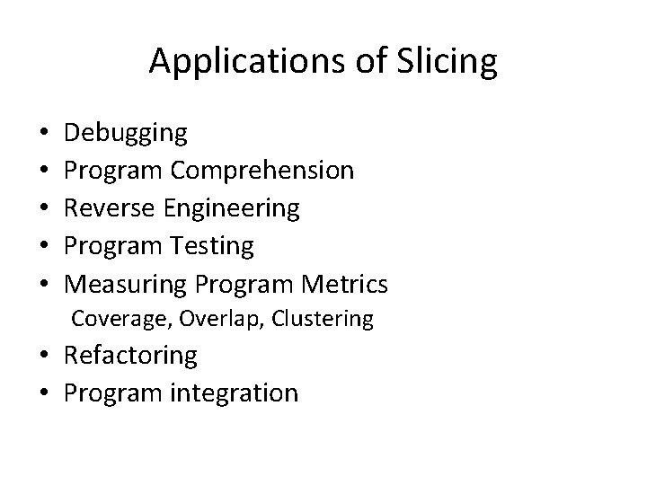 Applications of Slicing • • • Debugging Program Comprehension Reverse Engineering Program Testing Measuring