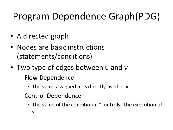 Program Dependence Graph(PDG) • A directed graph • Nodes are basic instructions (statements/conditions) •