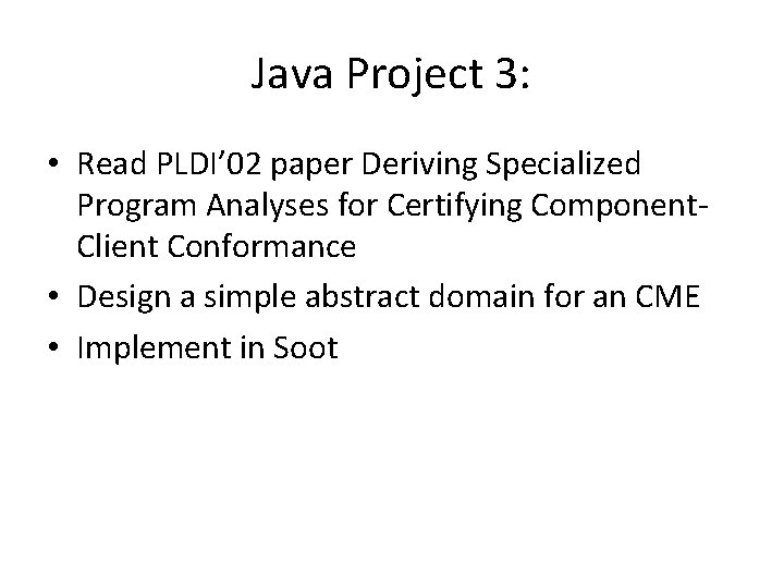 Java Project 3: • Read PLDI’ 02 paper Deriving Specialized Program Analyses for Certifying