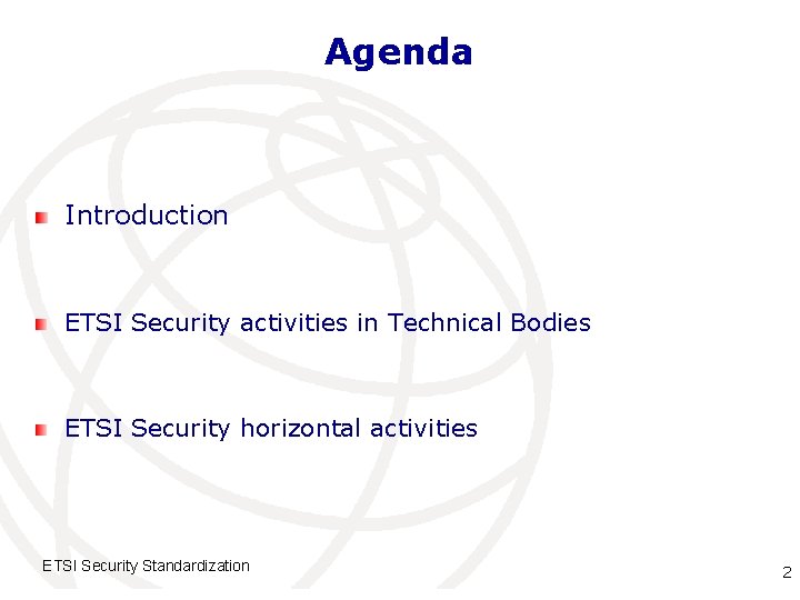 Agenda Introduction ETSI Security activities in Technical Bodies ETSI Security horizontal activities ETSI Security