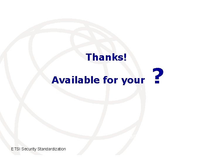 Thanks! Available for your ? carmine. rizzo@etsi. org ETSI Security Standardization International Telecommunication Union